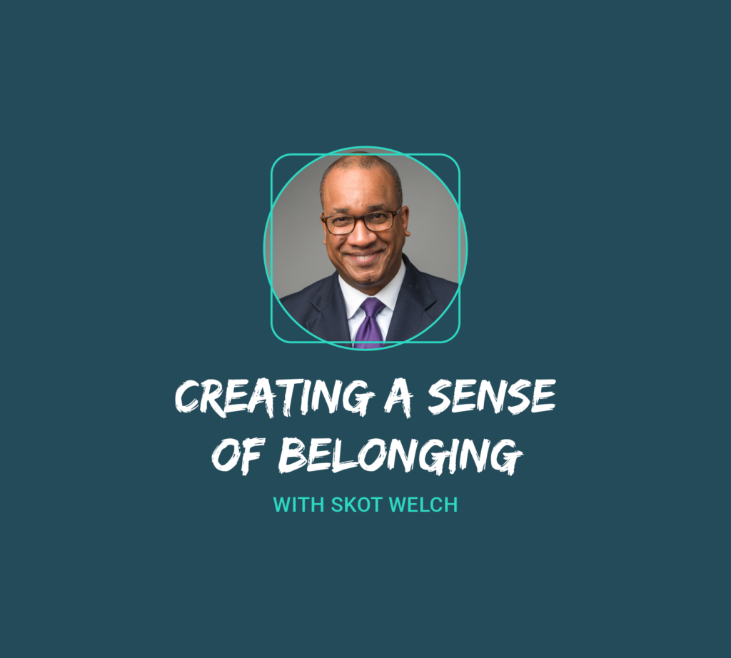 Creating a Sense of Belonging with Skot Welch 1