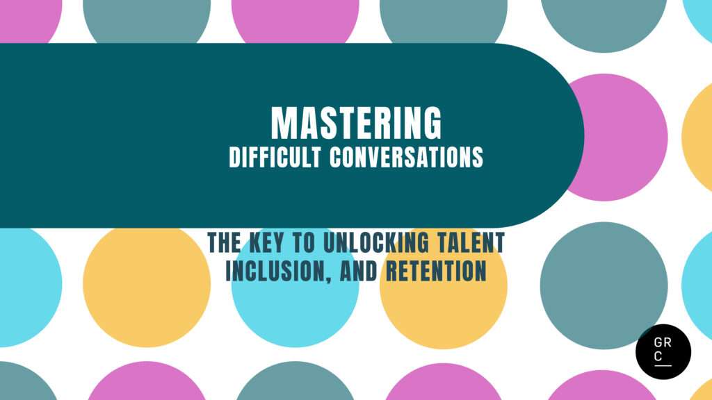 Mastering Difficult Conversations: The Key to Unlocking Talent, Inclusion, and Retention
